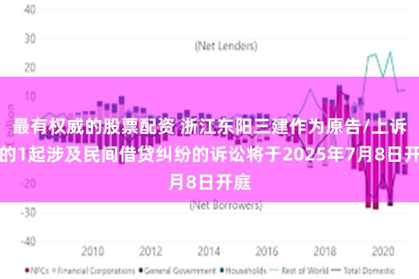 最有权威的股票配资 浙江东阳三建作为原告/上诉人的1起涉及民间借贷纠纷的诉讼将于2025年7月8日开庭