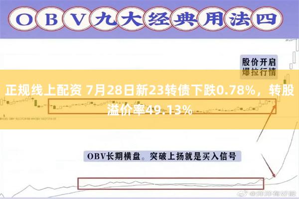 正规线上配资 7月28日新23转债下跌0.78%，转股溢价率49.13%