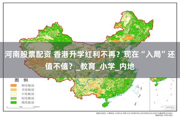 河南股票配资 香港升学红利不再？现在“入局”还值不值？_教育_小学_内地
