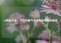 CF网名大全，个性与霸气并存的游戏昵称精选