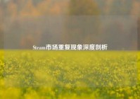 Steam市场重复现象深度剖析