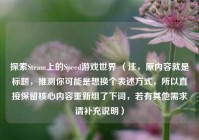 探索Steam上的Speed游戏世界 （注，原内容就是标题，推测你可能是想换个表述方式，所以直接保留核心内容重新组了下词，若有其他需求请补充说明）