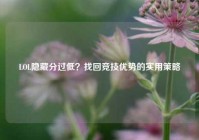 LOL隐藏分过低？找回竞技优势的实用策略