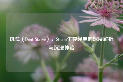 饥荒（Dont Starve），Steam生存经典的深度解析与沉浸体验