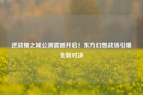 逆战樱之城公测震撼开启！东方幻想战场引爆全新对决