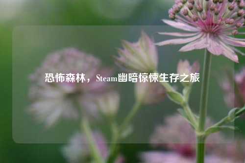 恐怖森林，Steam幽暗惊悚生存之旅