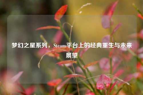 梦幻之星系列，Steam平台上的经典重生与未来展望