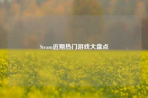 Steam近期热门游戏大盘点